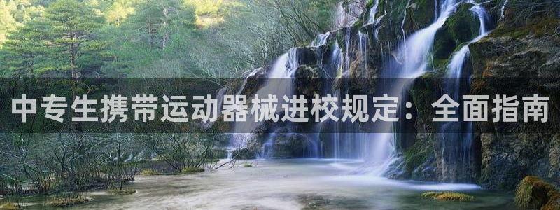 尊龙凯时代理：中专生携带运动器械进校规定：全面指南